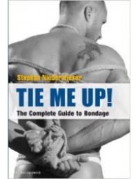 Tie Me Up! The Complete Guide to Bondage