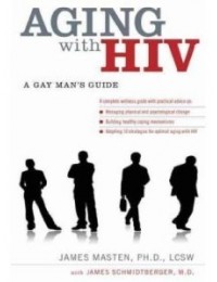 Aging with HIV : A Gay Manand#039;s Guide